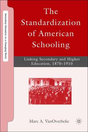 The Standardization of American Schooling: Linking Secondary and Higher Education, 1870–1910 de M. VanOverbeke