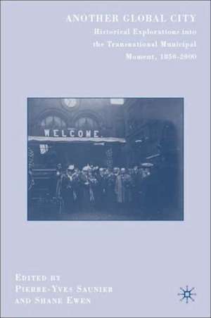 Another Global City: Historical Explorations into the Transnational Municipal Moment, 1850–2000 de P. Saunier