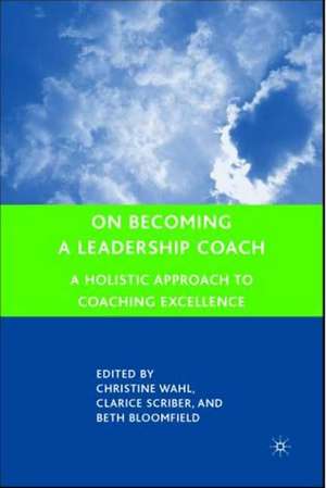 On Becoming a Leadership Coach: A Holistic Approach to Coaching Excellence de C. Wahl