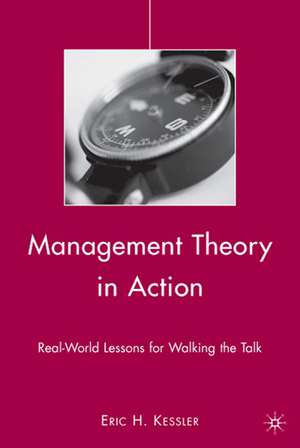 Management Theory in Action: Real-World Lessons for Walking the Talk de Eric H. Kessler