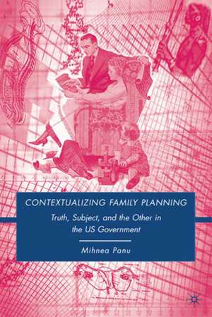 Contextualizing Family Planning: Truth, Subject, and the Other in the U.S. Government de Mihnea Panu