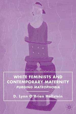 White Feminists and Contemporary Maternity: Purging Matrophobia de D. Hallstein