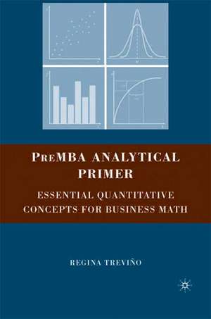 PreMBA Analytical Primer: Essential Quantitative Concepts for Business Math de Regina Trevino