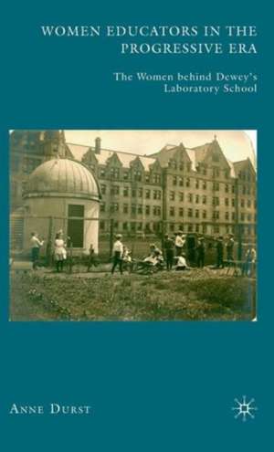 Women Educators in the Progressive Era: The Women behind Dewey’s Laboratory School de A. Durst