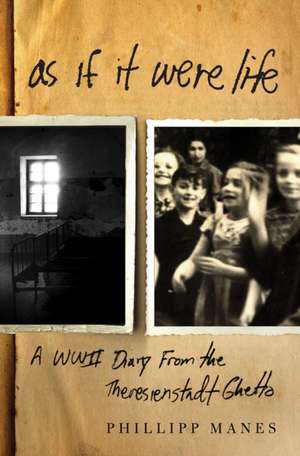 As If It Were Life: A WWII Diary from the Theresienstadt Ghetto de Philipp Manes