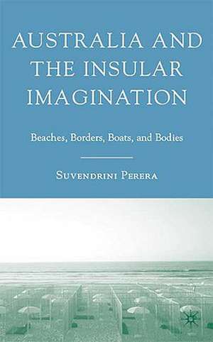 Australia and the Insular Imagination: Beaches, Borders, Boats, and Bodies de S. Perera