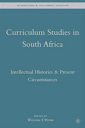 Curriculum Studies in South Africa: Intellectual Histories and Present Circumstances de W. Pinar