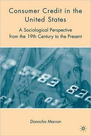 Consumer Credit in the United States: A Sociological Perspective from the 19th Century to the Present de D. Marron