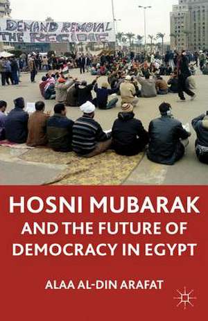 The Mubarak Leadership and Future of Democracy in Egypt de A. Arafat