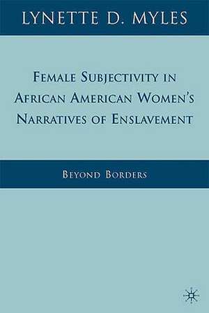 Female Subjectivity in African American Women's Narratives of Enslavement: Beyond Borders de L. Myles