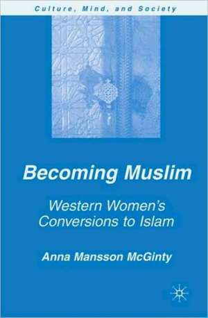 Becoming Muslim: Western Women's Conversions to Islam de A. Mansson McGinty