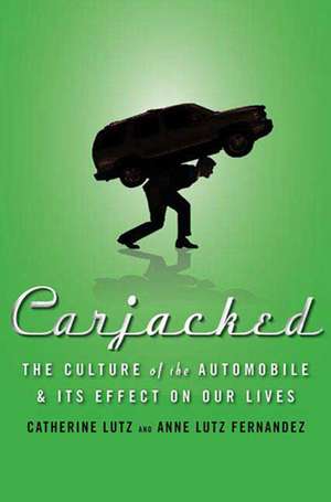 Carjacked: The Culture of the Automobile and Its Effect on Our Lives de Catherine Lutz