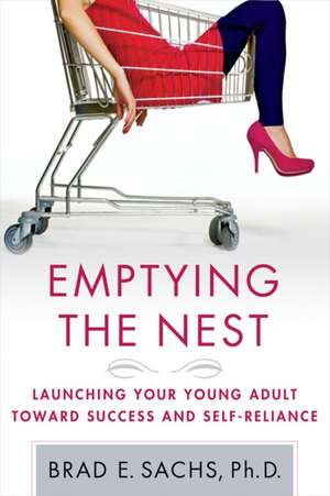 Emptying the Nest: Launching Your Young Adult Toward Success and Self-Reliance de PhD Sachs, Brad E.