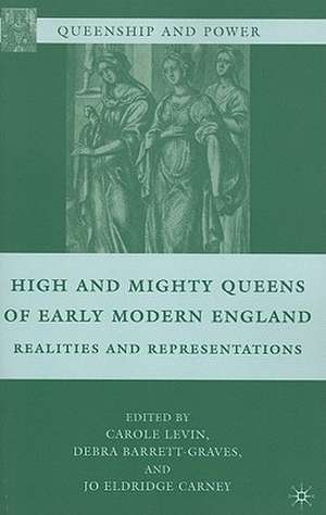 High and Mighty Queens of Early Modern England: Realities and Representations de Carole Levin