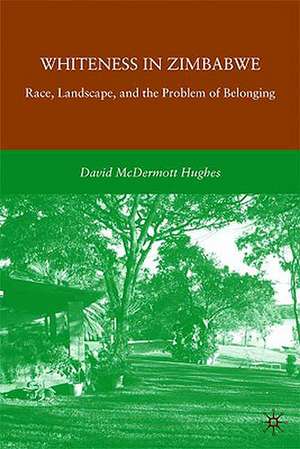 Whiteness in Zimbabwe: Race, Landscape, and the Problem of Belonging de D. Hughes