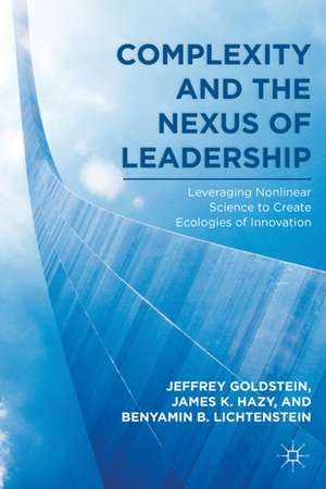 Complexity and the Nexus of Leadership: Leveraging Nonlinear Science to Create Ecologies of Innovation de J. Goldstein