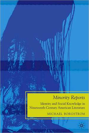 Minority Reports: Identity and Social Knowledge in Nineteenth-Century American Literature de M. Borgstrom