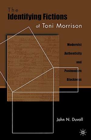 The Identifying Fictions of Toni Morrison: Modernist Authenticity and Postmodern Blackness de J. Duvall