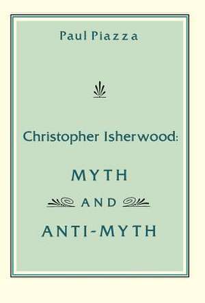 Christopher Isherwood – Myth & Anti–Myth de Paul Piazza