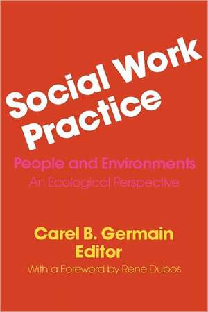 Social Work Practice – People and Environments: An Ecological Perspective de Carel Germain