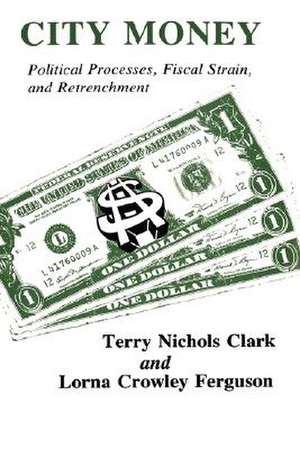 City Money Political Processes – Fiscal Strain & Retrenchment de Terry Nichols Clark