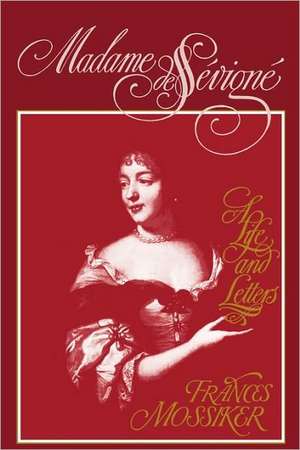 Madame de Sevigne: A Life and Letters de Frances Mossiker