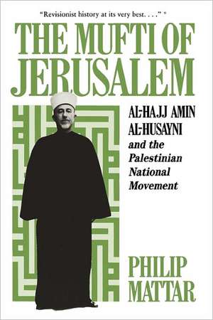 The Mufti of Jerusalem – Al–Hajj Amin al–Husayni and the Palestinian National Movement de Philip Mattar