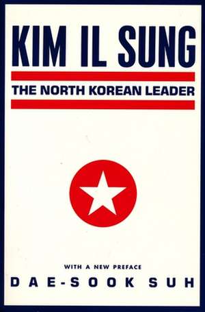 Kim Il Sung – The North Korean Leader de Dae-Sook Suh