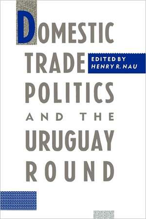 Domestic Trade Politics & the Uruguay Round (Paper) de Henry Nau