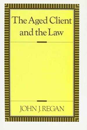 The Aged Client & the Law de J. Regan