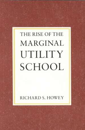 The Rise of the Marginal Utility School 1870–1889 de Richard Howey