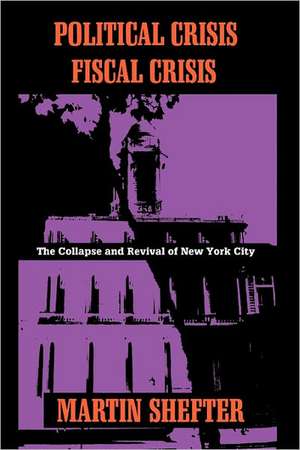 Political Crisis/Fiscal Crisis – The Collapse and Revival of New York City de M Shefter