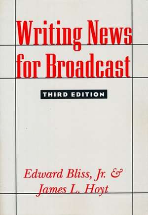 Writing News for Broadcast 3e de James Hoyt