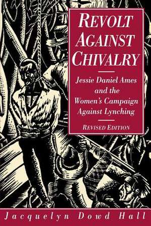 Revolt Against Chivalry – Jessie Daniel Ames & the Women′s Campaign Against Lynching Rev (Paper) de Jacquelyn Dowd Hall