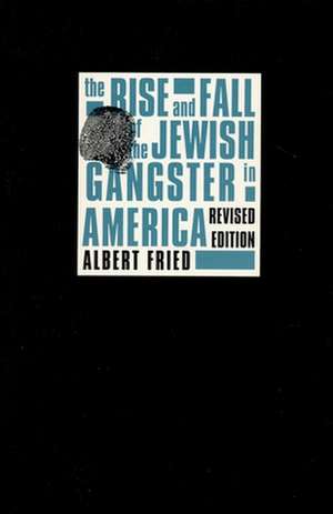 The Rise & Fall of the Jewish Gangster in America Rev de Albert Fried