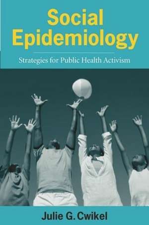 Social Epidemiology – Strategies for Public Health Activism de Julie Cwikel