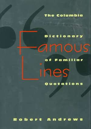 Famous Lines – A Columbia Dictionary of Familiar Quotations de Robert Andrews