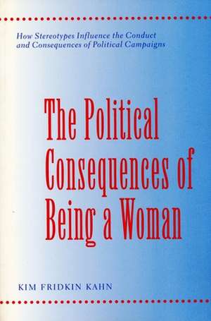 The Political Consequences of Being a Woman – How Steroetypes Influence the Conduct & Consequences of Political Campaigns de Kim Fridkin Kahn