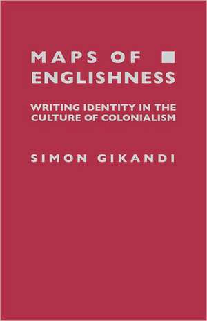 Maps of Englishness – Writing Identity in the Culture of Colonalism de Simon Gikandi