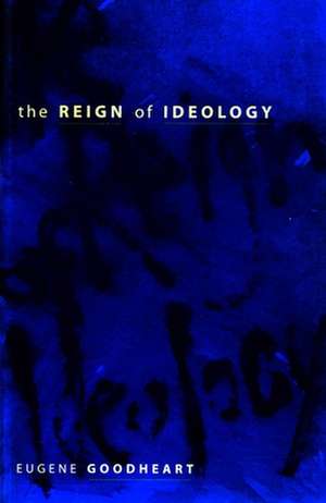 The Reign of Ideology de Eugene Goodheart