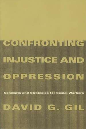Confronting Injustice and Oppression – Concepts and Strategies for Social Workers de David Gil