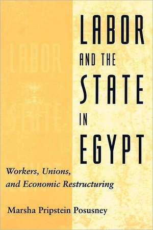 Labor and the State in Egypt – Workers, Unions and Economic Restructuring de Marsha P Posusney