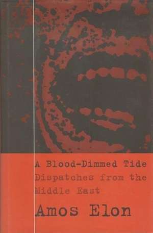 A Blood–Dimmed Tide – Dispatches from the Middle East de Amos Elon