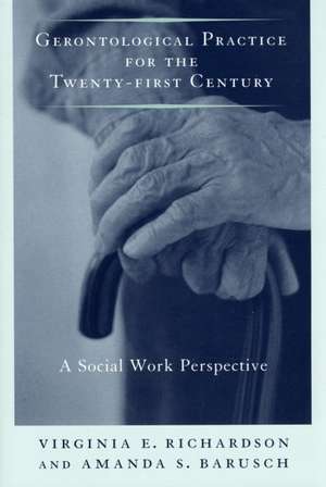 Gerontological Practice for the Twenty–first Century – A Social Work Perspective de Virginia Richardson