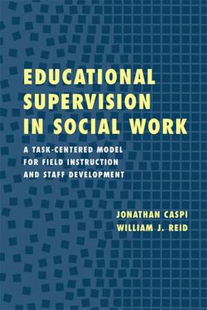 Educational Supervision in Social Work – A Task– Centred Model for Field Instruction & Staff Development de Jonathan Caspi