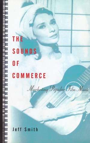 The Sounds of Commerce – Marketing Popular Film Music de Jeff Smith