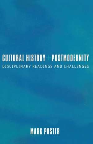 Cultural History and Post–Modernity – Disciplinary Readings and Challenges de Mark Poster