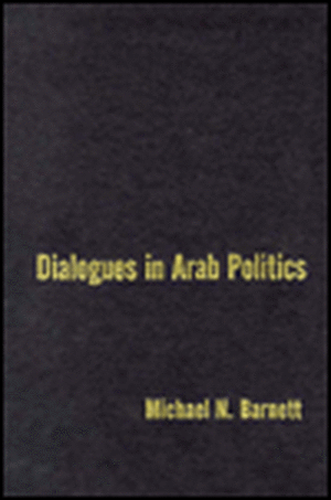 Dialogues in Arab Politics – Negotiations in Regional Order de Michael Barnett