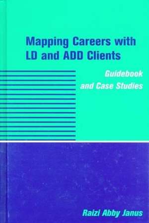 Mapping Careers with LD & ADD Clients – Guidebook & Case Studies de Razi Abby Janus