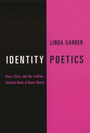 Identity Poetics – Race, Class, & the Lesbian – Feminist Roots of Queer Theory de Linda Garber